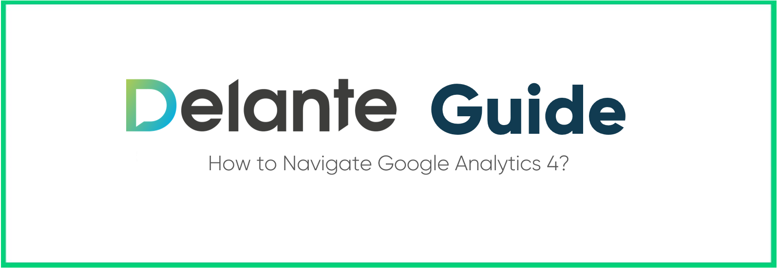 How to Navigate Google Analytics 4? A Step-By-Step GA4 Guide. Part II